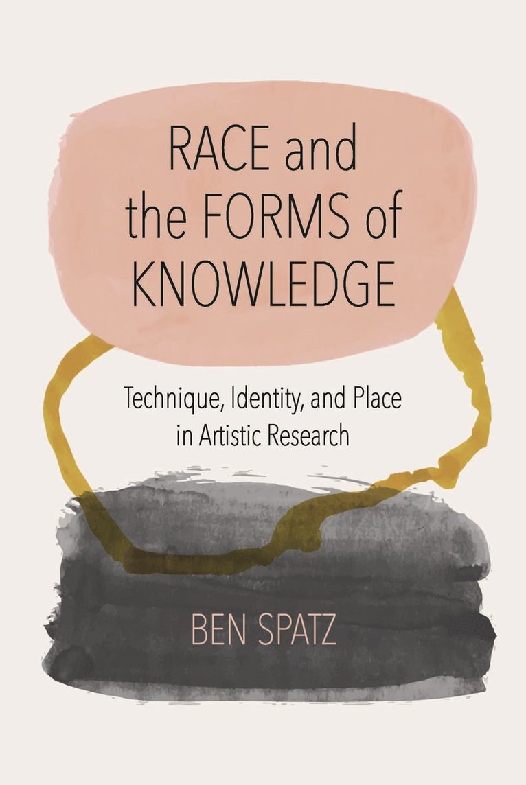 Ben Spatz - Race and the Forms of Knowledge, Inbunden