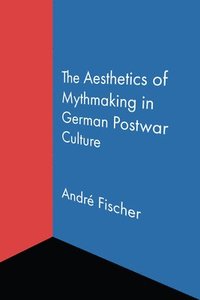 bokomslag The Aesthetics of Mythmaking in German Postwar Culture