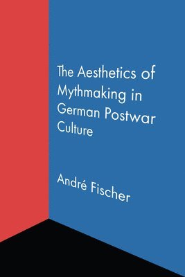 The Aesthetics of Mythmaking in German Postwar Culture 1