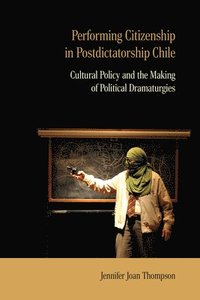 bokomslag Performing Citizenship in Postdictatorship Chile: Cultural Policy and the Making of Political Dramaturgies