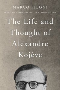 bokomslag The Life and Thought of Alexandre Kojve