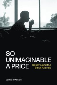 bokomslag So Unimaginable a Price: Baldwin and the Black Atlantic