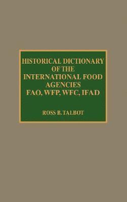 bokomslag Historical Dictionary of the International Food Agencies: FAO, WFP, WFC, IFAD