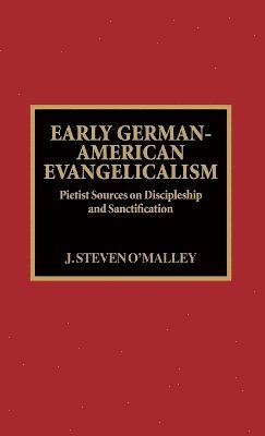 Steven J. O'Malley - Early German-American Evangelicalism, Inbunden