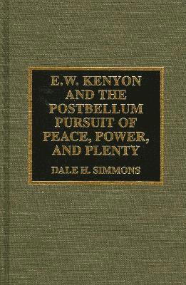 bokomslag E.W. Kenyon and the Postbellum Pursuit of Peace, Power, and Plenty