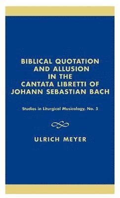 Biblical Quotation and Allusion in the Cantata Libretti of Johann Sebastian Bach
