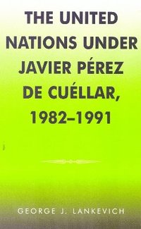 bokomslag The United Nations under Javier Perez de Cuellar, 1982-1991