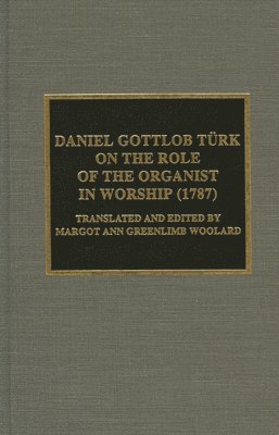 Daniel Gottlob Türk, Margot Ann Greenlimb Woolard - Daniel Gottlob TYrk on the Role of the Organist in Worship (1787), Inbunden