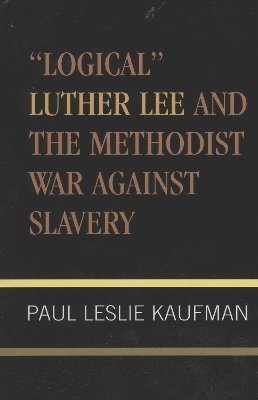 'Logical' Luther Lee and the Methodist War Against Slavery 1