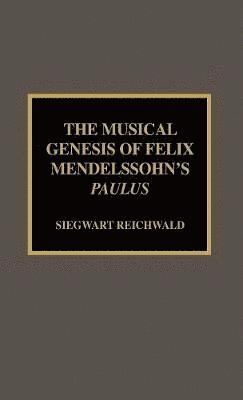 Siegwart Reichwald - Musical Genesis of Felix Mendelssohn's Paulus, Inbunden
