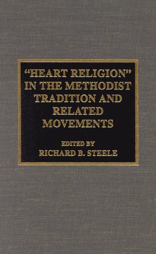 Richard B. Steele - 'Heart Religion' in the Methodist Tradition and Related Movements, Inbunden
