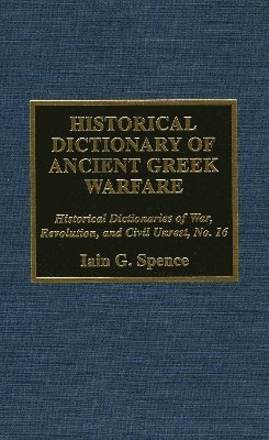 Iain Spence, PhD. Spence, Iain, Jon Woronoff - Historical Dictionary of Ancient Greek Warfare, Inbunden