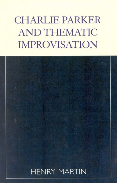 Henry Martin - Charlie Parker and Thematic Improvisation, Häftad