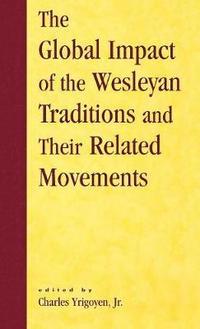 bokomslag The Global Impact of the Wesleyan Traditions and Their Related Movements