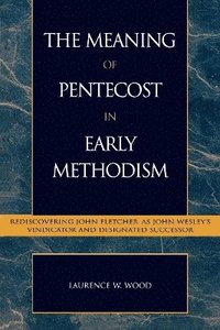 bokomslag The Meaning of Pentecost in Early Methodism