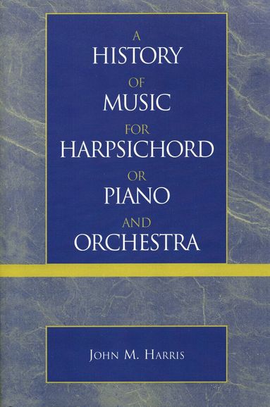 John M. Harris - History of Music for Harpsichord or Piano and Orchestra, Häftad