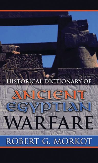 Robert G. Morkot - Historical Dictionary of Ancient Egyptian Warfare, Inbunden