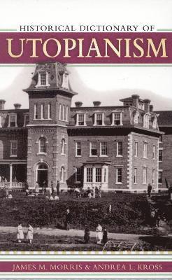 James M. Morris, Andrea L. Kross - Historical Dictionary of Utopianism, Inbunden