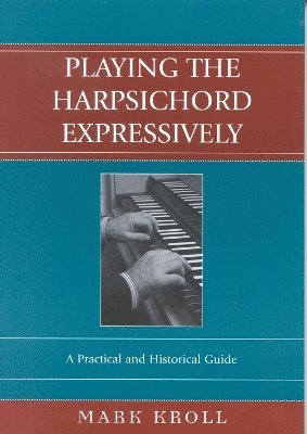 Mark Kroll - Playing the Harpsichord Expressively, Häftad