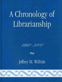 bokomslag A Chronology of Librarianship, 1960-2000