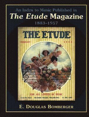 Douglas E. Bomberger - Index to Music Published in The Etude Magazine, 1883-1957, Inbunden