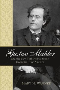 bokomslag Gustav Mahler and the New York Philharmonic Orchestra Tour America