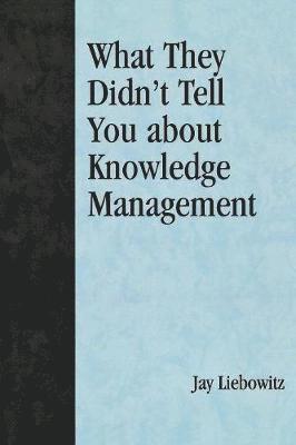 Jay Liebowitz - What They Didn't Tell You About Knowledge Management, Häftad