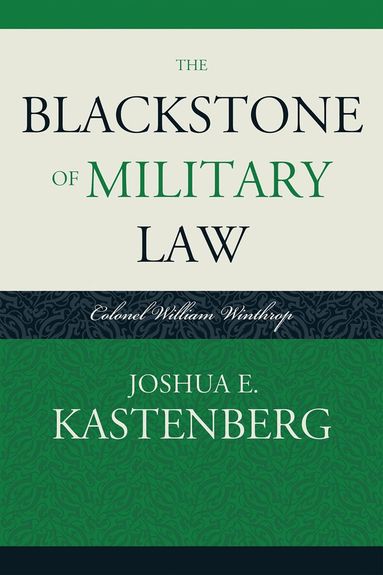 Joshua E. Kastenberg - Blackstone of Military Law, Häftad