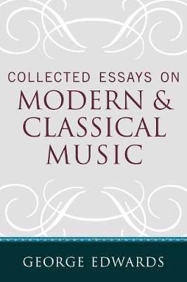 Collected Essays on Modern and Classical Music 1