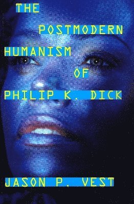 bokomslag The Postmodern Humanism of Philip K. Dick