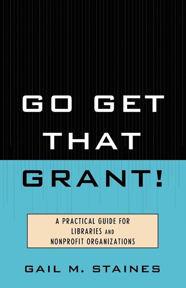 bokomslag Go Get That Grant!: A Practical Guide for Libraries and Nonprofit Organizations