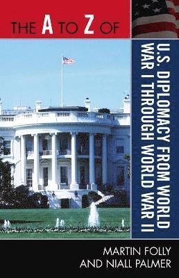 A to Z of U.S. Diplomacy from World War I through World War II