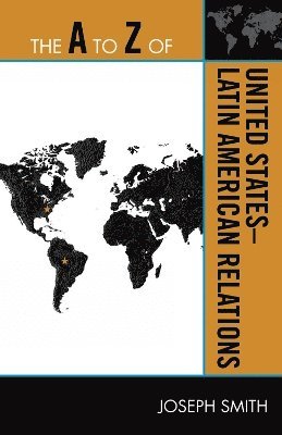 Joseph Smith - A to Z of United States-Latin American Relations, Häftad