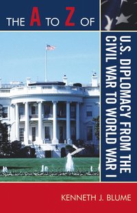 bokomslag A to Z of U.S. Diplomacy from the Civil War to World War I
