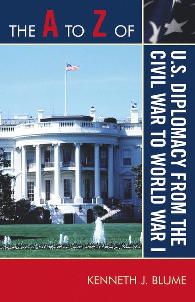 bokomslag A to Z of U.S. Diplomacy from the Civil War to World War I