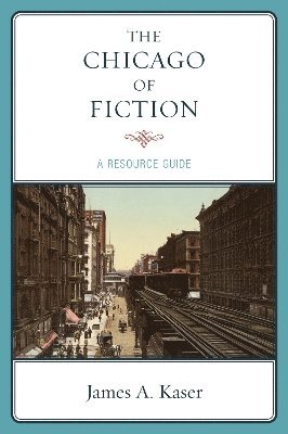 James A. Kaser - Chicago of Fiction, Inbunden