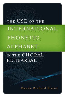 Duane Richard Karna - Use of the International Phonetic Alphabet in the Choral Rehearsal, Inbunden