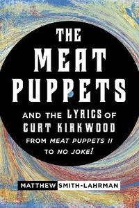 bokomslag The Meat Puppets and the Lyrics of Curt Kirkwood from Meat Puppets II to No Joke!