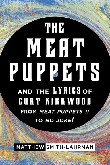 bokomslag Meat Puppets and the Lyrics of Curt Kirkwood from Meat Puppets II to No Joke!