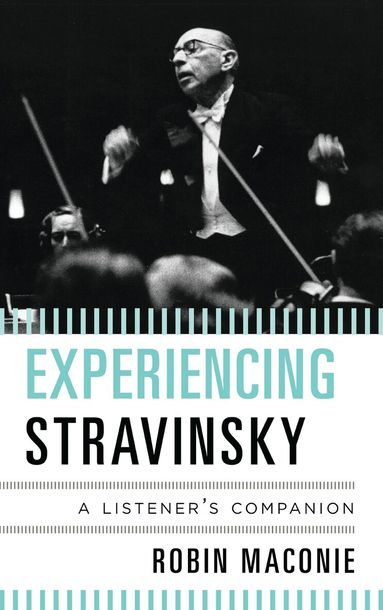 Robin Maconie - Experiencing Stravinsky, Inbunden