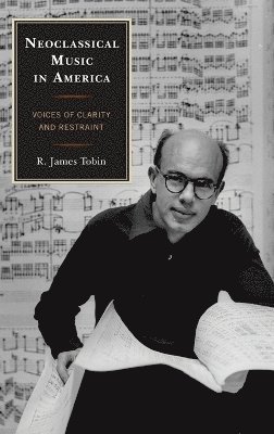 R. James Tobin - Neoclassical Music in America, Inbunden