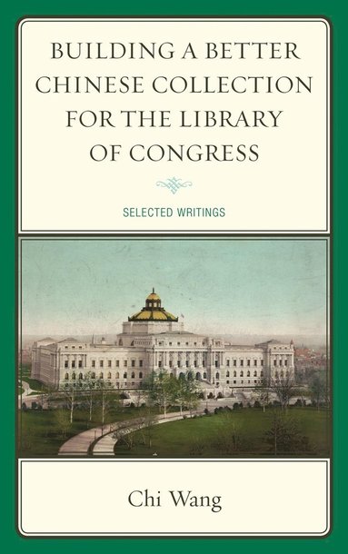 Chi Wang - Building a Better Chinese Collection for the Library of Congress, Inbunden