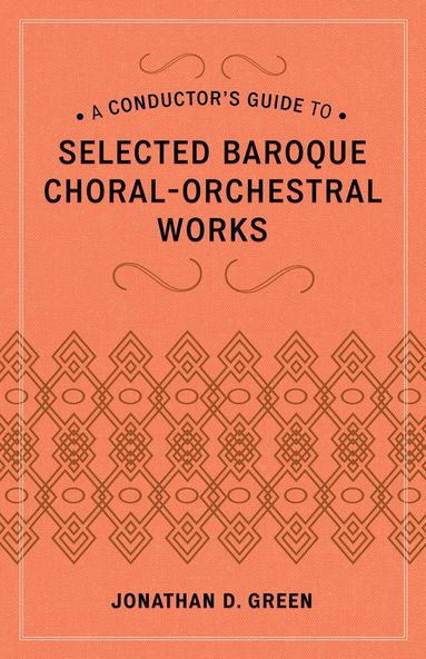 Jonathan D. Green - Conductor's Guide to Selected Baroque Choral-Orchestral Works, Inbunden