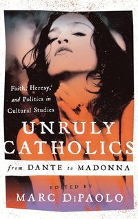 bokomslag Unruly Catholics from Dante to Madonna