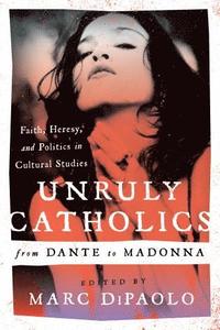 bokomslag Unruly Catholics from Dante to Madonna