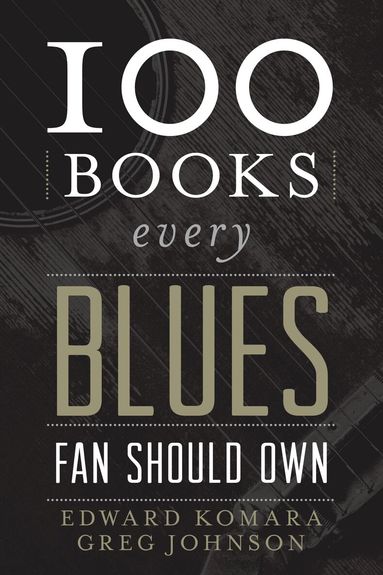 Edward Komara, Greg Johnson - 100 Books Every Blues Fan Should Own, Inbunden