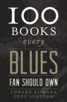 Edward Komara, Greg Johnson - 100 Books Every Blues Fan Should Own, Inbunden