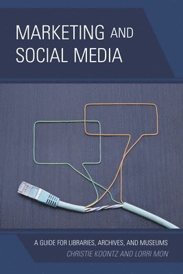 Christie Koontz, Lorri Mon - Marketing and Social Media: A Guide for Libraries, Archives, and Museums, Häftad