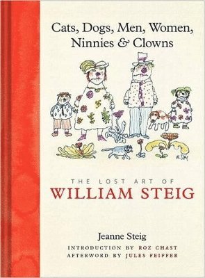 bokomslag Cats, Dogs, Men, Women, Ninnies & Clowns: The Lost Art of William Steig