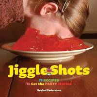 bokomslag Jiggle Shots: 75 Recipes to Get the Party Started